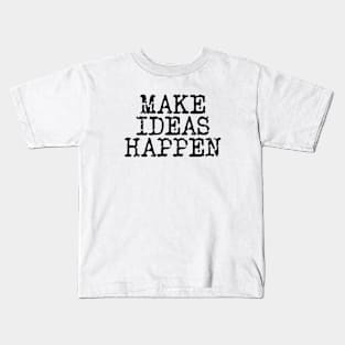 Make Ideas Happen Kids T-Shirt